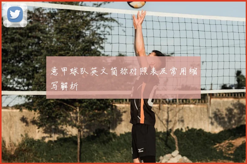 意甲球队英文简称对照表及常用缩写解析