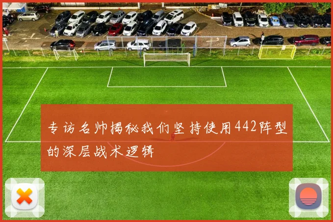 专访名帅揭秘我们坚持使用442阵型的深层战术逻辑