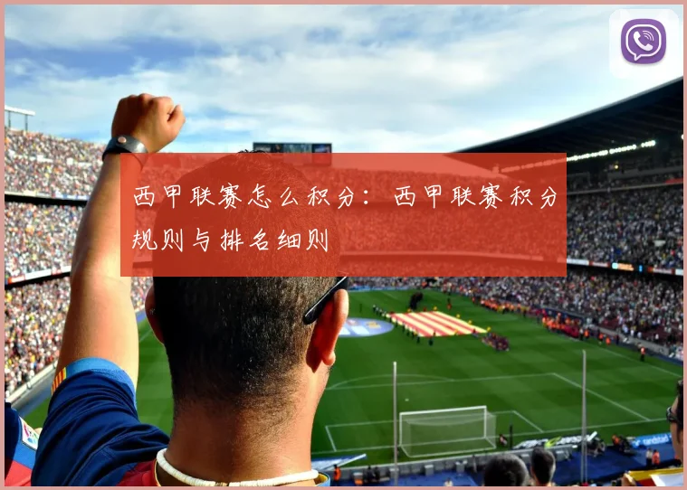 西甲联赛怎么积分:西甲联赛积分规则与排名细则